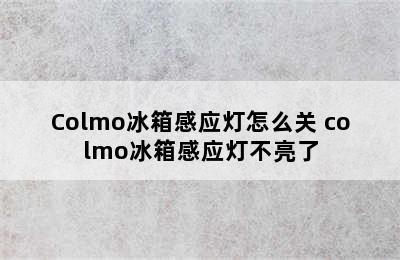 Colmo冰箱感应灯怎么关 colmo冰箱感应灯不亮了